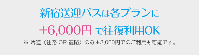 新宿送迎バスは各プランに+6,000円 で往復利用OK