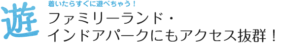 着いたらすぐに遊べちゃう！